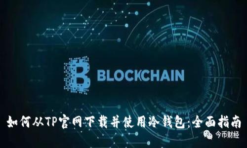 如何从TP官网下载并使用冷钱包：全面指南