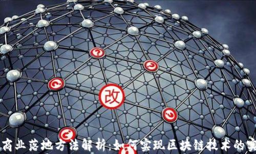 
区块链商业落地方法解析：如何实现区块链技术的实际应用