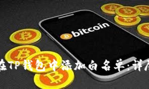 如何在TP钱包中添加白名单：详尽指南