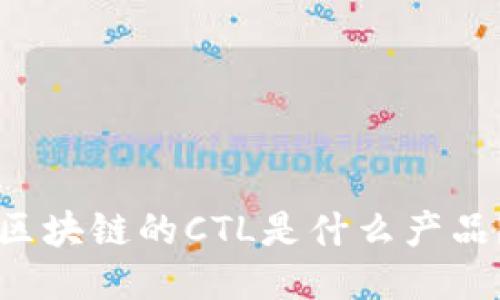 区块链的CTL是什么产品？