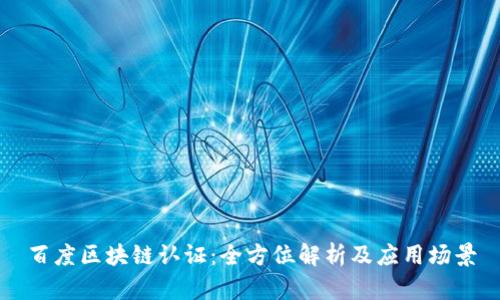 百度区块链认证：全方位解析及应用场景