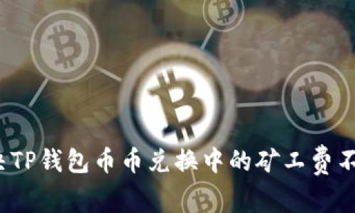 如何解决TP钱包币币兑换中的矿工费不足问题？