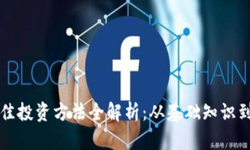 区块链最佳投资方法全解析：从基础知识到实战技巧