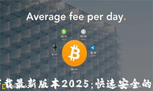 
TP官网下载最新版本2025：快速安全的下载指南