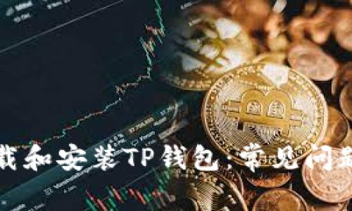 如何成功下载和安装TP钱包：常见问题及解决方案