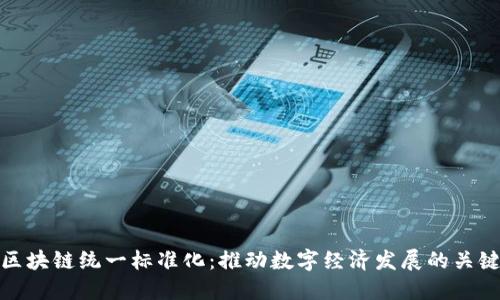 区块链统一标准化：推动数字经济发展的关键