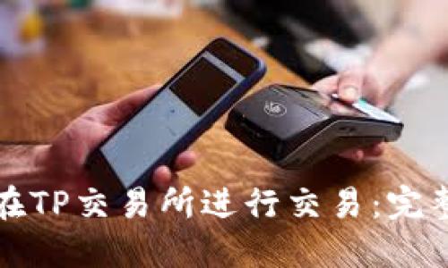 如何在TP交易所进行交易：完整指南
