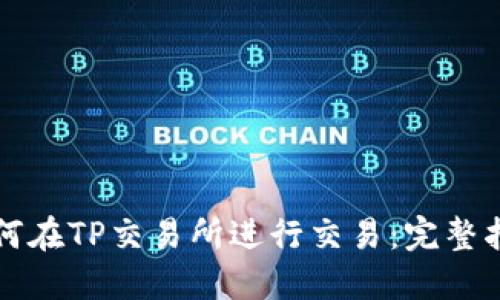 如何在TP交易所进行交易：完整指南