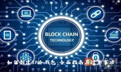 如何创建TP冷钱包：全面指南与注意事项