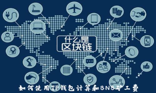 
如何使用TP钱包计算和BNB矿工费