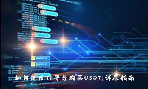 如何使用TP平台购买USDT：详尽指南