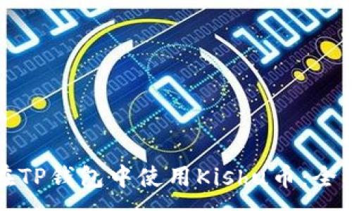 :
如何在TP钱包中使用Kishu币：全面指南