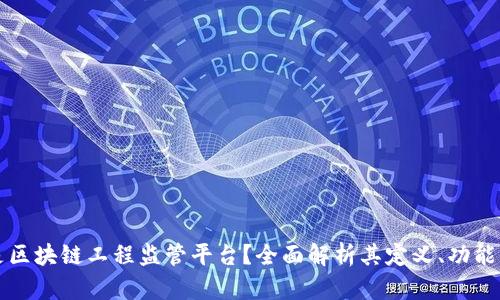 什么是区块链工程监管平台？全面解析其定义、功能与应用