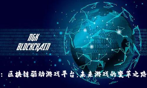 : 区块链驱动游戏平台：未来游戏的变革之路