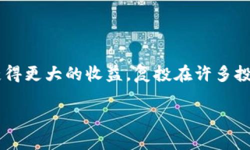 区块链复投是指在区块链投资中，投资者将获得的收益再次投入到同一项目或其他项目中，以期望通过复利效应获得更大的收益。复投在许多投资领域都被视为一种有效的财富增值策略，而在区块链行业中，由于其高波动性和创新性，复投的应用也愈加广泛。

### 深度解析区块链复投的概念与策略