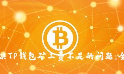 如何解决TP钱包矿工费不足的问题：全面指南
