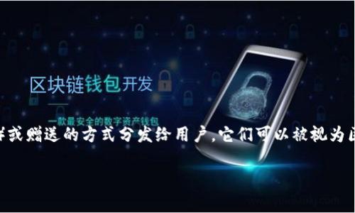 区块链糖果在区块链和加密货币领域指的是某种形式的数字资产或代币，通常是通过空投（Airdrop）或赠送的方式分发给用户。它们可以被视为区块链项目的宣传手段，旨在吸引新的用户和投资者。以下是关于区块链糖果的详细解析和相关内容。

### 区块链糖果是什么意思？深入解析与应用