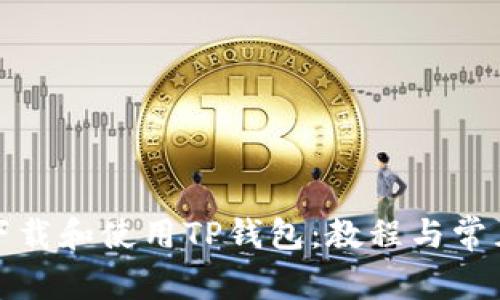 如何下载和使用TP钱包：教程与常见问题