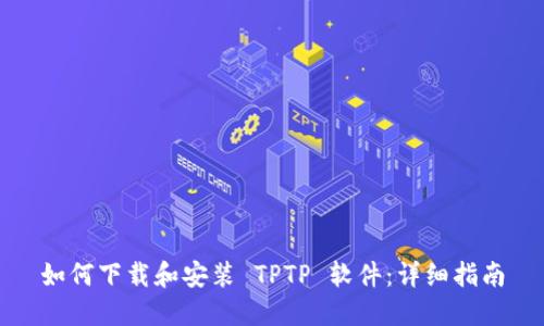 如何下载和安装 TPTP 软件：详细指南
