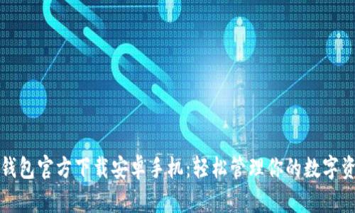 TP钱包官方下载安卓手机：轻松管理你的数字资产