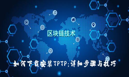如何下载安装TPTP：详细步骤与技巧