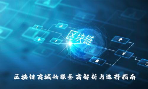 区块链商城的服务商解析与选择指南