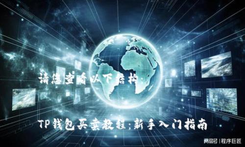 请您查看以下结构：


TP钱包买卖教程：新手入门指南