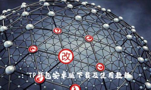 : TP钱包安卓版下载及使用教程