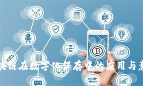 区块链在数字化保存中的应用与意义
