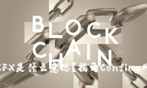 : 区块链中的CFX是什么意思？揭开Conflux网络的神秘面纱