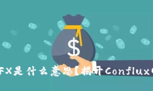 : 区块链中的CFX是什么意思？揭开Conflux网络的神秘面纱