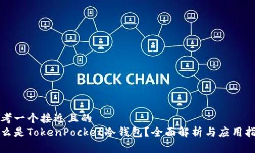 思考一个接近且的  
什么是TokenPocket冷钱包？全面解析与应用指南