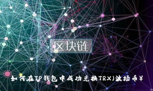 如何在TP钱包中成功兑换TRX（波场币）