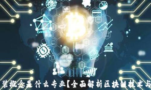 
区块链包装概念是什么专业？全面解析区块链技术与行业应用