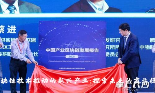 区块链技术推动的新兴产业：探索未来的商业模式