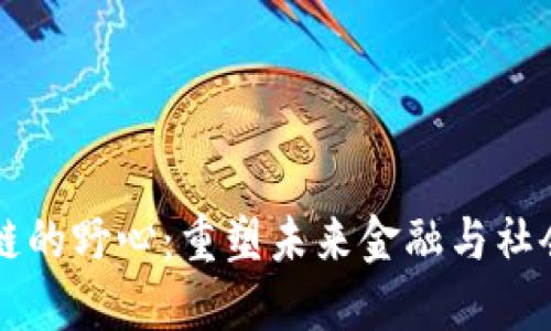 区块链的野心：重塑未来金融与社会结构