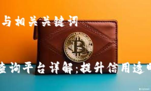 第一个部分：与相关关键词


区块链信用查询平台详解：提升信用透明度的新工具