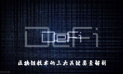 区块链技术的三大关键要素解析