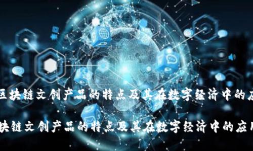 : 区块链文创产品的特点及其在数字经济中的应用

区块链文创产品的特点及其在数字经济中的应用