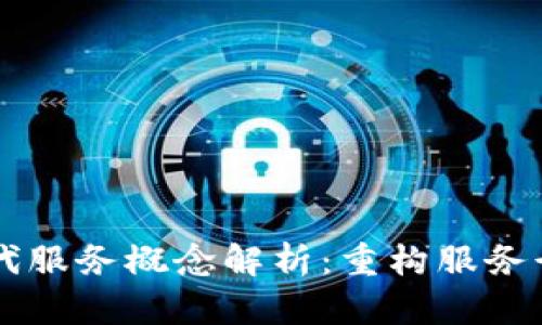 区块链现代服务概念解析：重构服务行业的未来