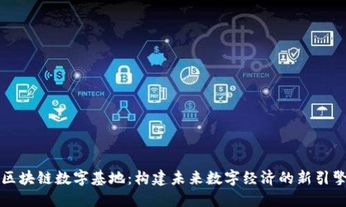 区块链数字基地：构建未来数字经济的新引擎
