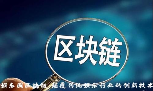   
娱乐圈区块链：颠覆传统娱乐行业的创新技术