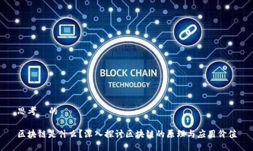 思考  的

区块链是什么？深入探讨区块链的原理与应用价值