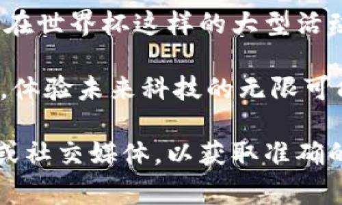 区块链世界杯广告词的具体内容可能会因为不同的品牌或项目而有所不同。通常，区块链项目在世界杯这样的大型活动中投放广告，可能会与体育、创新、技术、去中心化等主题有关。以下是一个可能的广告词示例：

“在区块链的世界里，您的每一个呐喊都能被记录。与我们一起，见证世界杯的每一次精彩瞬间，体验未来科技的无限可能！”

如果您想具体了解某个品牌在世界杯期间的广告词或宣传内容，建议检查该品牌的官方网站或社交媒体，以获取准确的信息。