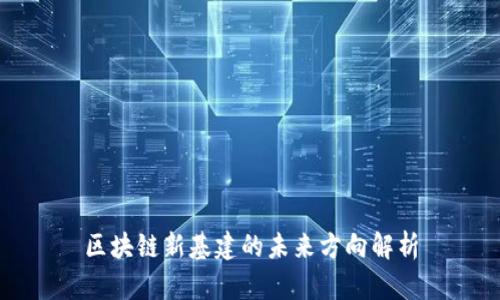 区块链新基建的未来方向解析
