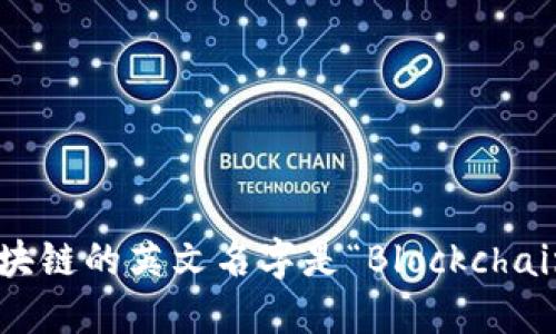 区块链的英文名字是“Blockchain”。