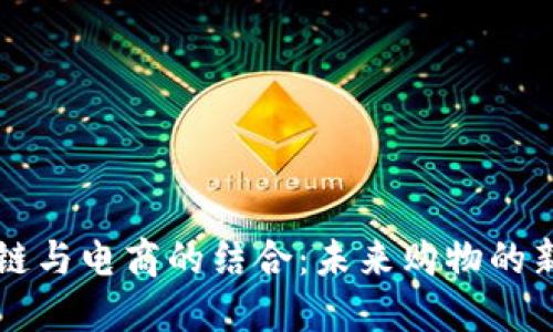 区块链与电商的结合：未来购物的新模式