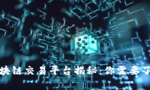 全球最大的区块链交易平台揭秘：你需要了解的所有信息