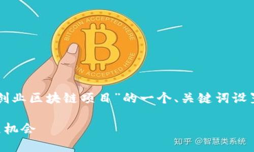 为了满足您的要求，以下是关于“三农创业区块链项目”的一个、关键词设置、内容大纲以及相关问题的详细解答。

三农创业区块链项目详解：创新与发展机会