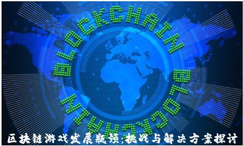 
区块链游戏发展瓶颈：挑战与解决方案探讨
